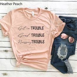Funny Shirt-Get in Trouble. Good Trouble. Necessary Trouble